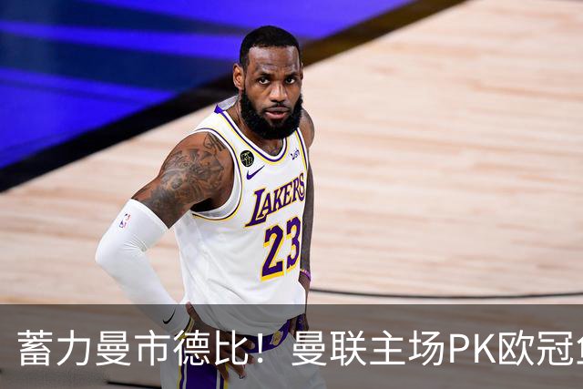 蓄力曼市德比！曼联主场PK欧冠鱼腩 首发预计9处轮换